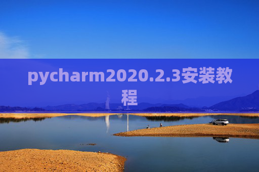 pycharm2020.2.3安装教程 pycharm2020.2.3安装教程